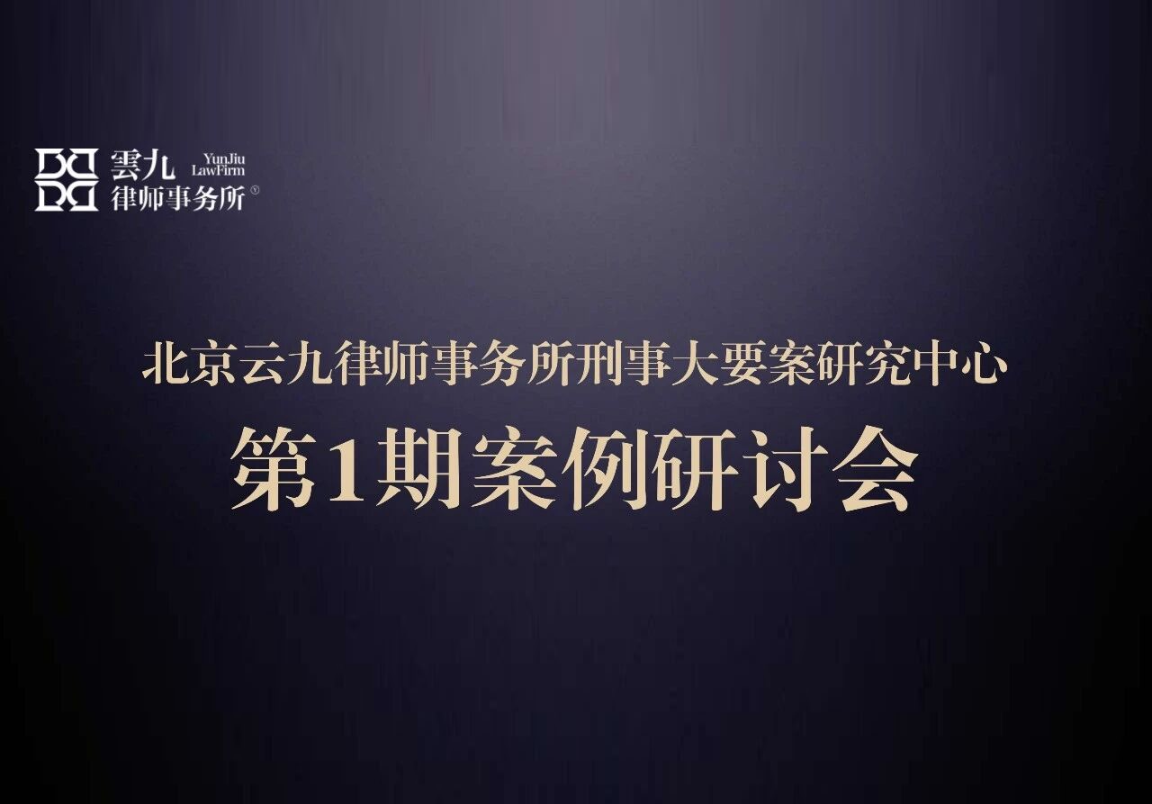 北京云九律师事务所刑事大要案研究中心第1期案例研讨会圆满举办